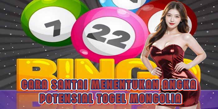 Cara Santai Menentukan Angka Potensial Togel Mongolia