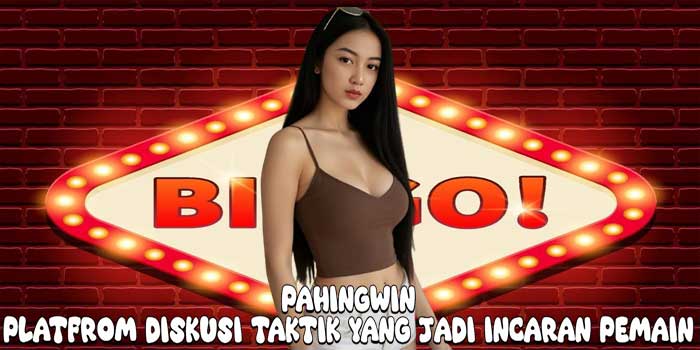 PAHINGWIN – Platfrom Diskusi Taktik Yang Jadi Incaran Pemain