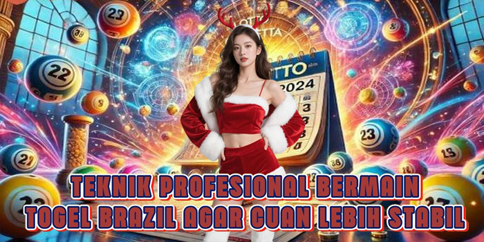 Teknik Profesional Bermain Togel Brazil Agar Cuan Lebih Stabil