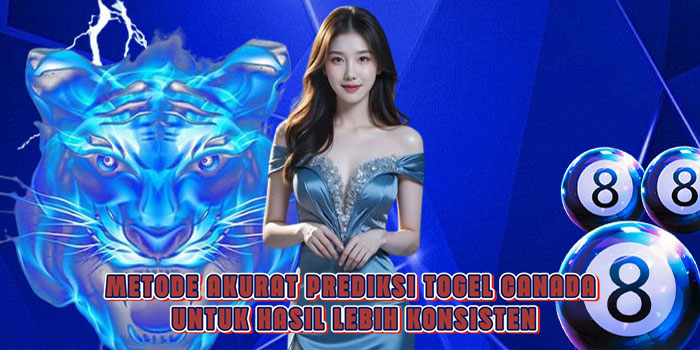 Metode Akurat Prediksi Togel Canada Untuk Hasil Lebih Konsisten