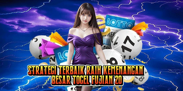 Strategi Terbaik Raih Kemenangan Besar Togel Fujian 20