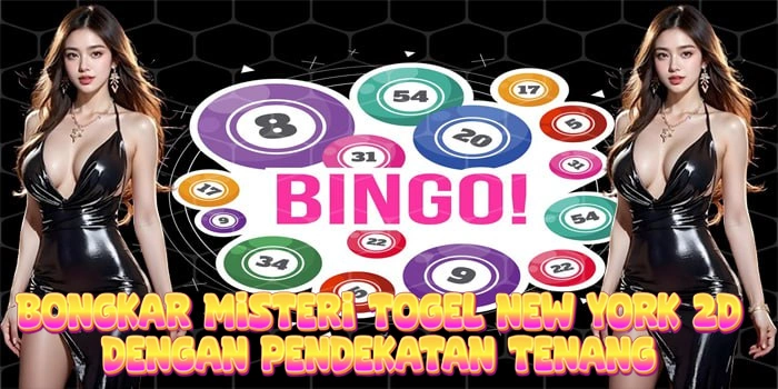 Bongkar Misteri Togel New York 2D Dengan Pendekatan Tenang