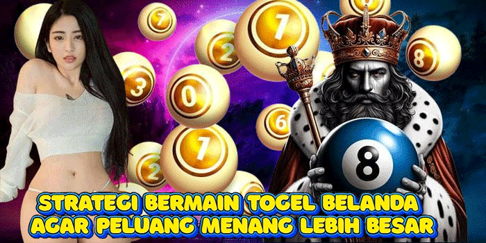 Strategi Bermain Togel Belanda Agar Peluang Menang Lebih Besar